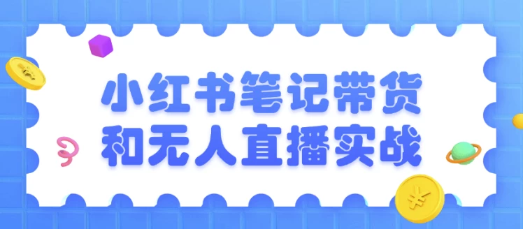 小红书笔记带货和无人直播实战-梨子乐分享