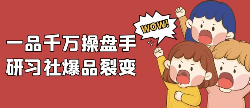 一品千万操盘手研习社爆品裂变-梨子乐分享
