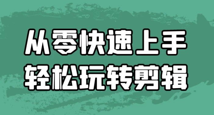 从零快速上手轻松玩转剪辑-梨子乐分享